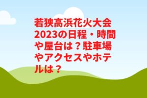 若狭高浜花火大会2023の日程・時間や屋台は？駐車場やアクセスやホテルは？