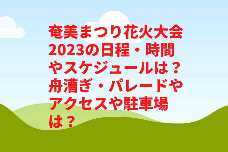 奄美まつり花火大会2023の日程・時間や中止は？舟漕ぎ・パレードやアクセスや駐車場は？　