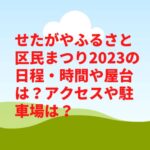 せたがやふるさと区民まつり2023の日程・時間や屋台は？アクセスや駐車場は？　