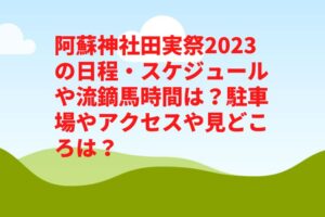 阿蘇神社田実祭2023の日程・スケジュールや流鏑馬時間は？駐車場やアクセスや見どころは？　