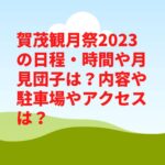 賀茂観月祭2023の日程・時間や月見団子は？内容や駐車場やアクセスは？　