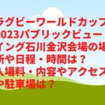 ラグビーワールドカップ2023パブリックビューイング石川金沢会場の場所や日程・時間は？入場料やアクセスや駐車場は？