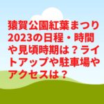 猿賀公園紅葉まつり2023の日程・時間や見頃時期は？ライトアップや駐車場やアクセスは？　
