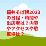 福井そば博2023の日程・時間や出店者は？内容やアクセスや駐車場は？　　
