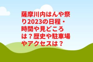 薩摩川内はんや祭り2023の日程・時間や見どころは？歴史や駐車場やアクセスは？　