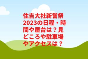 住吉大社新嘗祭2023の日程・時間や見どころは？歴史や駐車場やアクセスは？　