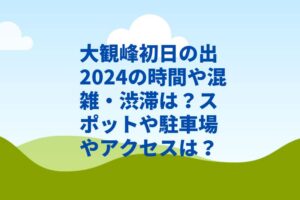 大観峰初日の出2024の時間や混雑・渋滞は？スポットや駐車場やアクセスは？　