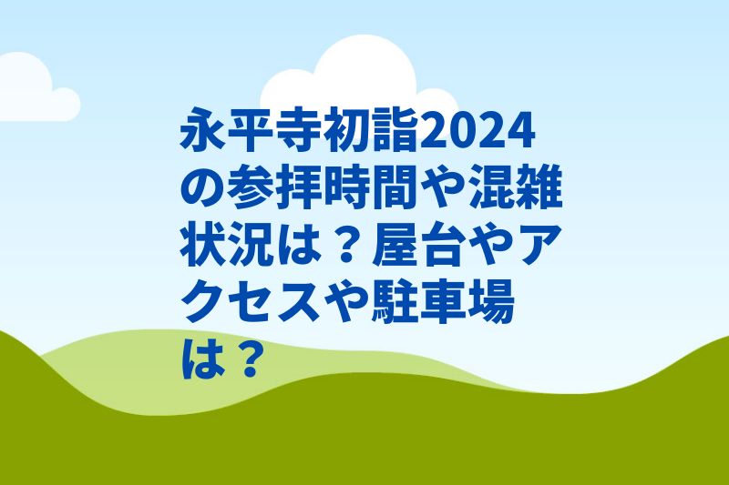 永平寺初詣2024の参拝時間や混雑状況は？屋台やアクセスや駐車場は？