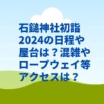 石鎚神社初詣2024の参拝時間や屋台は？混雑やロープウェイ等アクセスは？　