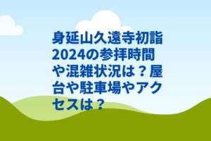 身延山久遠寺初詣2024の参拝時間や混雑状況は？屋台や駐車場やアクセスは？　