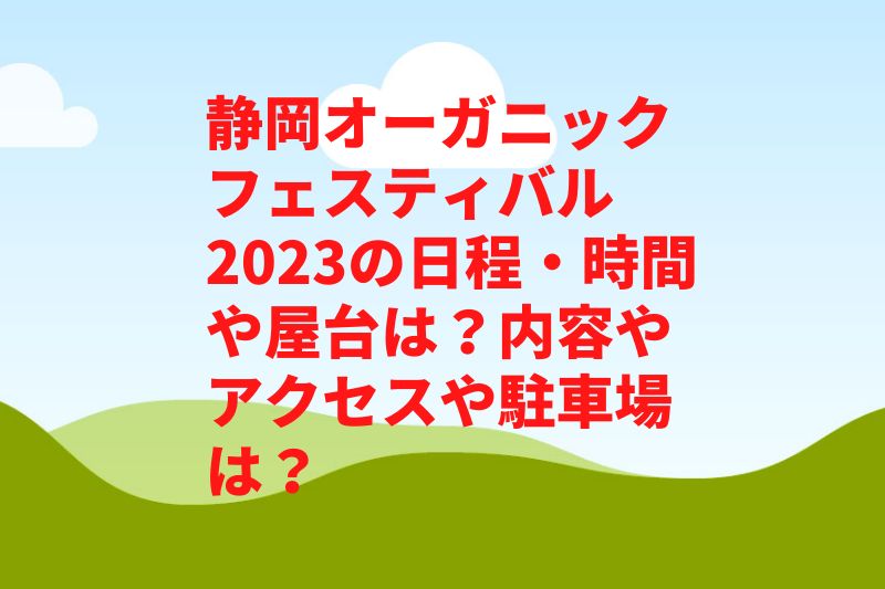 静岡オーガニックフェスティバル2023の日程・時間や屋台は？内容やアクセスや駐車場は？　