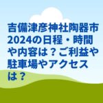 吉備津彦神社陶器市2024の日程・時間や内容は？ご利益や駐車場やアクセスは？　