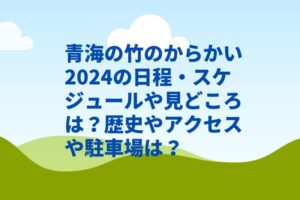青海の竹のからかい2024の日程・スケジュールや見どころは?歴史やアクセスや駐車場は?