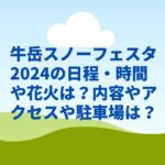 牛岳スノーフェスタ2024の日程・時間や花火は？内容やアクセスや駐車場は？　