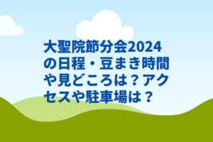大聖院節分会2024の日程・豆まき時間や見どころは？アクセスや駐車場は？　