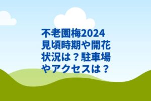 不老園梅2024見頃時期や開花状況は？駐車場やアクセスは？