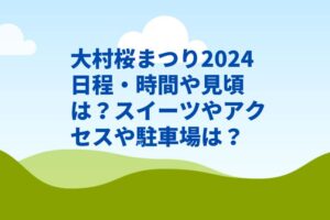 大村桜まつり2024日程・時間や見頃は？スイーツやアクセスは？
