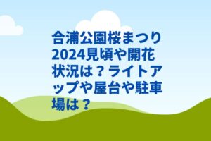 合浦公園桜まつり2024見頃や開花状況は？ライトアップや屋台や駐車場は？