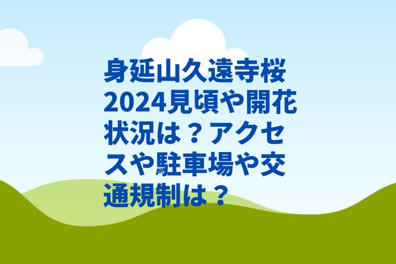 身延山久遠寺桜2024見頃や開花状況は？アクセスやシャトルバス・交通規制は？