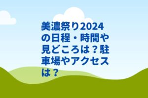 美濃祭り2024の日程・時間や見どころは？駐車場やアクセスは？