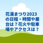 花湯まつり2023の日程・時間や屋台は？花火や駐車場やアクセスは？