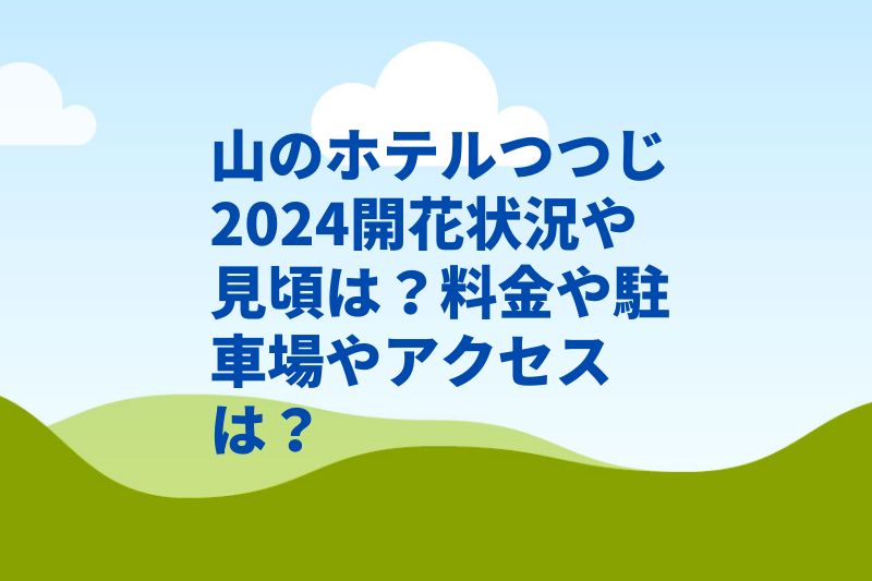 山のホテルつつじ2024開花状況や見頃は？料金や駐車場やアクセスは？