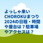 よっしゃ来いCHOROKUまつり2024の日程・時間や屋台は？駐車場やアクセスは？