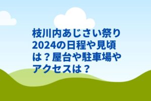 枝川内あじさい祭り2024の日程や見頃は？屋台や駐車場やアクセスは？