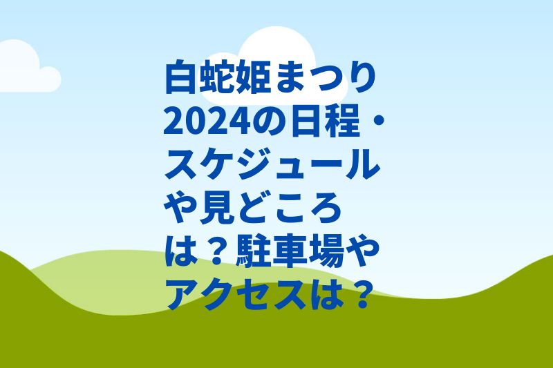 白蛇姫まつり2024の日程・スケジュールや見どころは?駐車場やアクセスは?