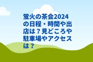 蛍火の茶会2024の日程・時間や出店は？見どころや駐車場やアクセスは？
