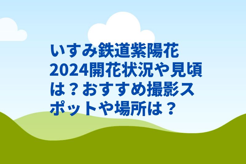 いすみ鉄道紫陽花2024開花状況や見頃は？おすすめ撮影スポットや場所は？