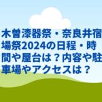 木曽漆器祭・奈良井宿場祭2024の日程・時間や屋台は？内容や駐車場やアクセスは？
