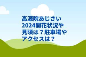 高源院あじさい2024開花状況や見頃は?駐車場やアクセスは?