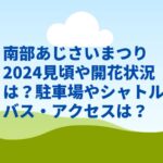 南部あじさいまつり2024見頃や開花状況は？駐車場やシャトルバス・アクセスは？