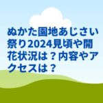 ぬかた園地あじさい祭り2024見頃や開花状況は？内容やアクセスは？