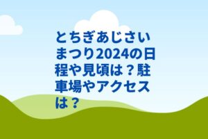 とちぎあじさいまつり2024の日程や見頃は？駐車場やアクセスは？