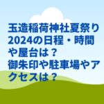 玉造稲荷神社夏祭り2024の日程・時間や屋台は？御朱印や駐車場やアクセスは？