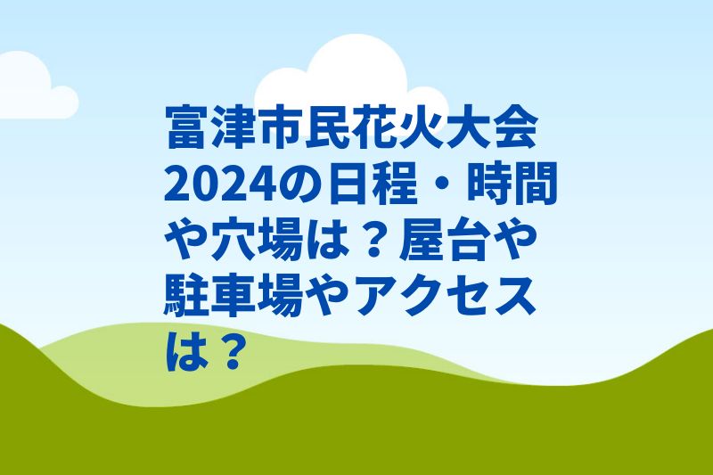 富津市民花火大会2024の日程・時間や穴場は？屋台や駐車場やアクセスは？