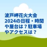 波戸岬花火大会2024の日程・時間や屋台は？駐車場やアクセスは？