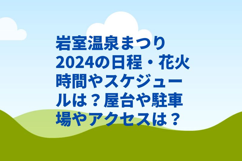 岩室温泉まつり2024の日程・花火時間やスケジュールは?屋台や駐車場やアクセスは?