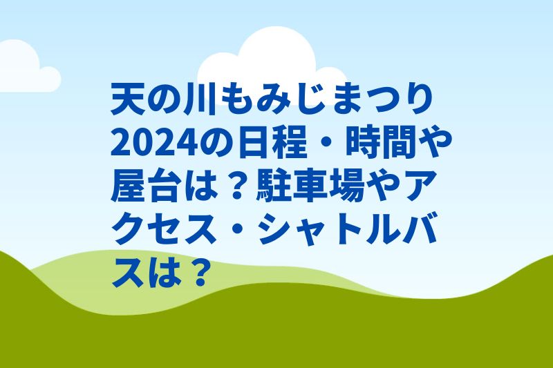 天の川もみじまつり2024の日程・時間や屋台は?駐車場やアクセス・シャトルバスは?