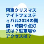 阿東クリスマスナイトフェスティバル2024の期間・時間や点灯式は？駐車場やアクセスは？
