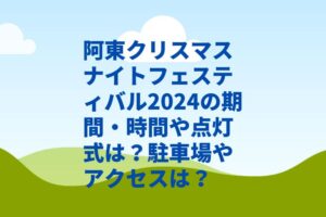 阿東クリスマスナイトフェスティバル2024の期間・時間や点灯式は？駐車場やアクセスは？