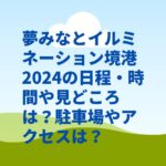 夢みなとイルミネーション境港2024の日程・時間や見どころは？駐車場やアクセスは？