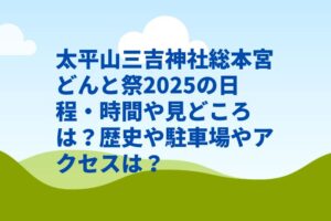 太平山三吉神社総本宮どんと祭2025の日程・時間や見どころは？歴史や駐車場やアクセスは？