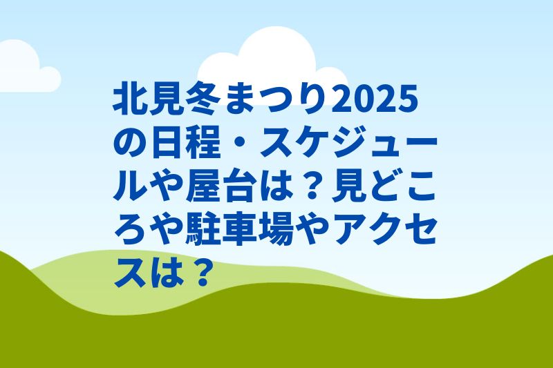 北見冬まつり2025の日程・スケジュールや屋台は？見どころや駐車場やアクセスは？