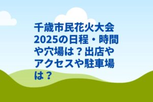 千歳市民花火大会2025の日程・時間や穴場は?出店やアクセスや駐車場は?