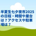 半夏生七夕夜市2025の日程・時間や屋台は？アクセスや駐車場は？