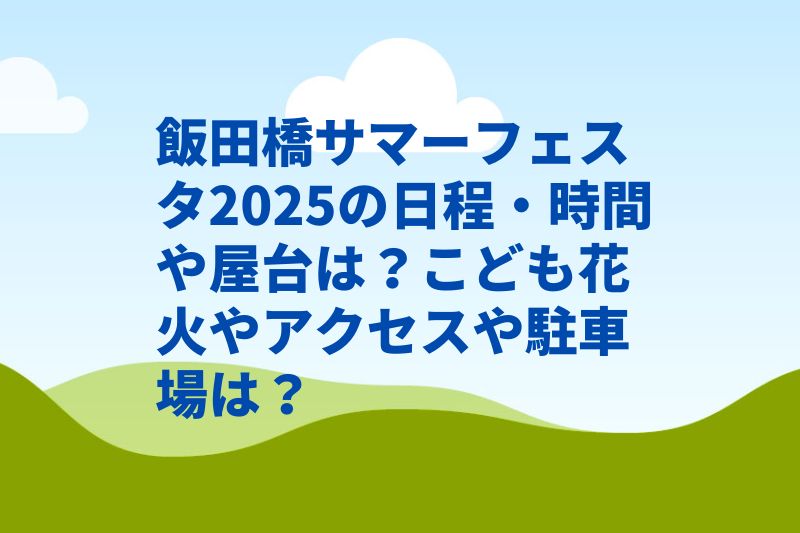 飯田橋サマーフェスタ2025の日程・時間や屋台は？こども花火やアクセスや駐車場は？