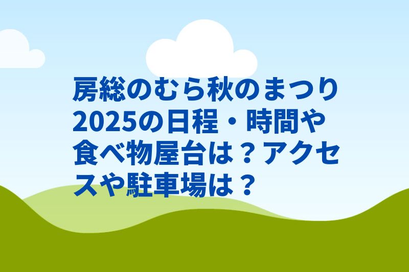 房総のむら秋のまつり2025の日程・時間や食べ物屋台は？アクセスや駐車場は？　